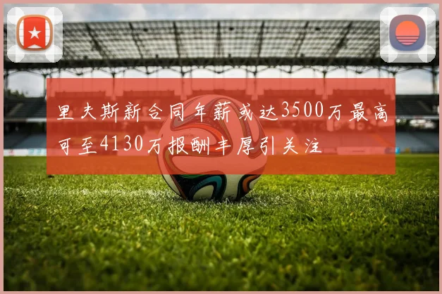 里夫斯新合同年薪或达3500万最高可至4130万报酬丰厚引关注